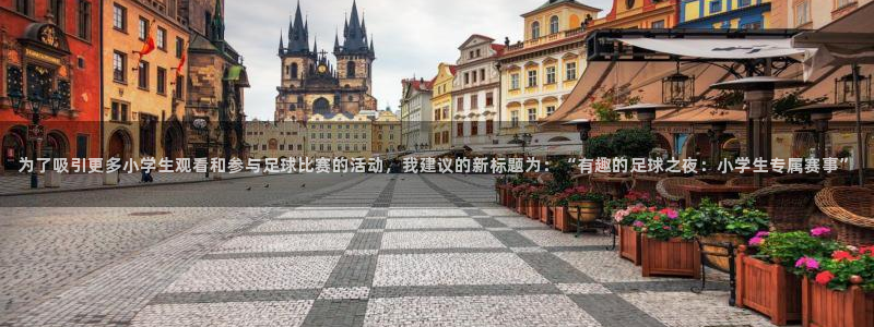 为了吸引更多小学生观看和参与足球比赛的活动，我建议的新标题为