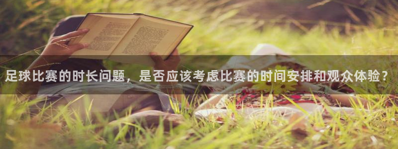  足球比赛的时长问题，是否应该考虑比赛的时间安排和观众体验？